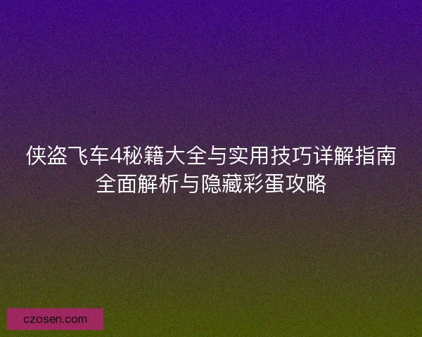 侠盗飞车4秘籍大全与实用技巧详解指南全面解析与隐藏彩蛋攻略